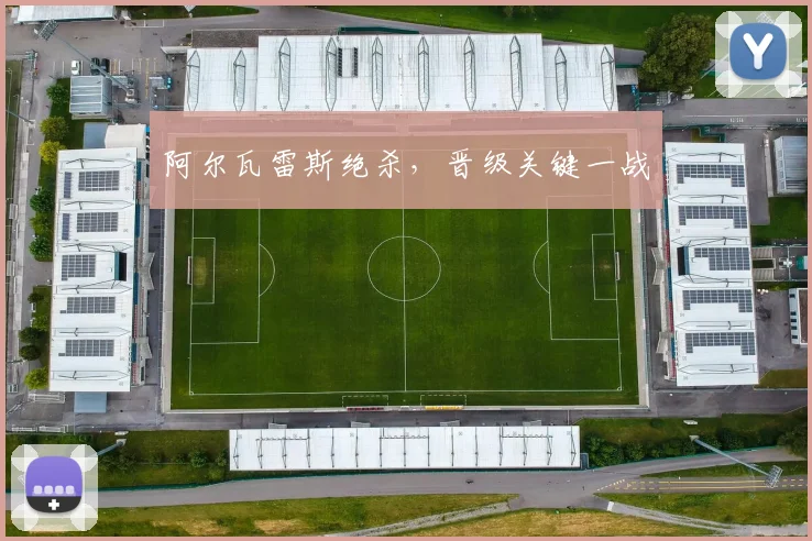 阿尔瓦雷斯绝杀，晋级关键一战