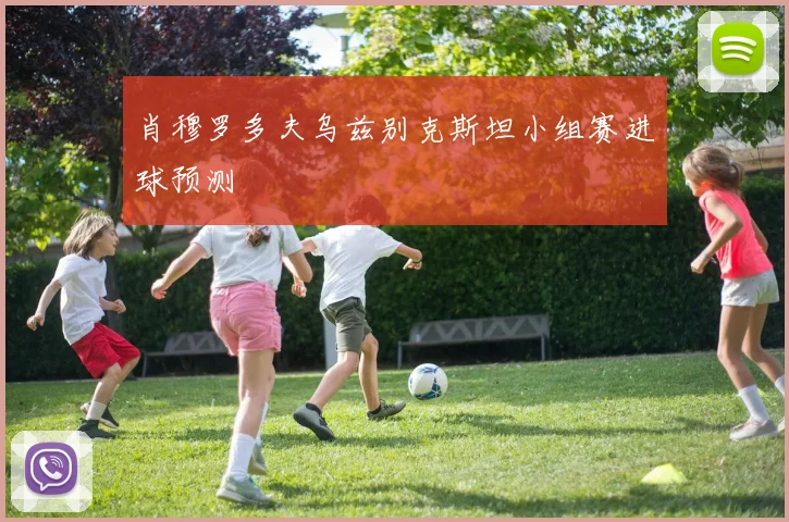 肖穆罗多夫乌兹别克斯坦小组赛进球预测