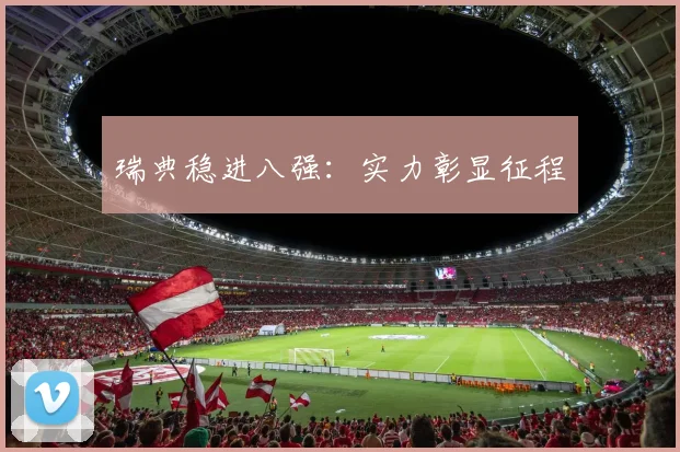 瑞典稳进八强：实力彰显征程