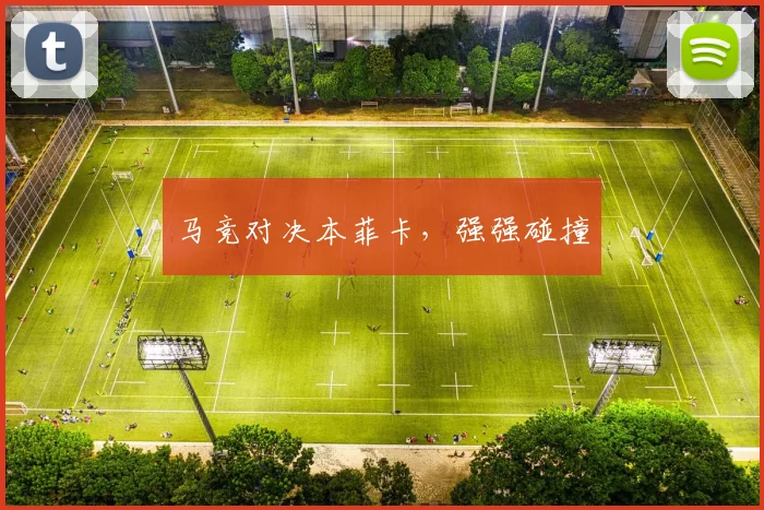 马竞对决本菲卡，强强碰撞