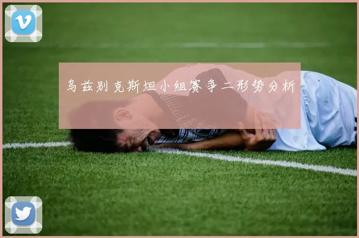 乌兹别克斯坦小组赛争二形势分析