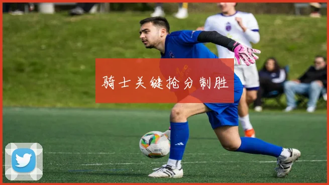 骑士关键抢分制胜