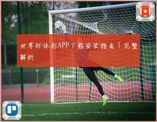 世界杯体彩APP下载安装指南｜完整解析