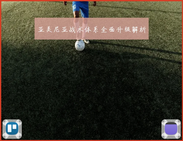 亚美尼亚战术体系全面升级解析