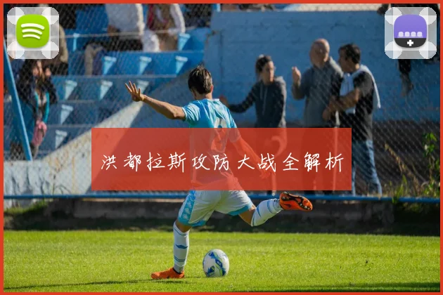 洪都拉斯攻防大战全解析