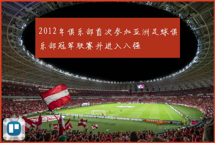 2012年俱乐部首次参加亚洲足球俱乐部冠军联赛并进入八强