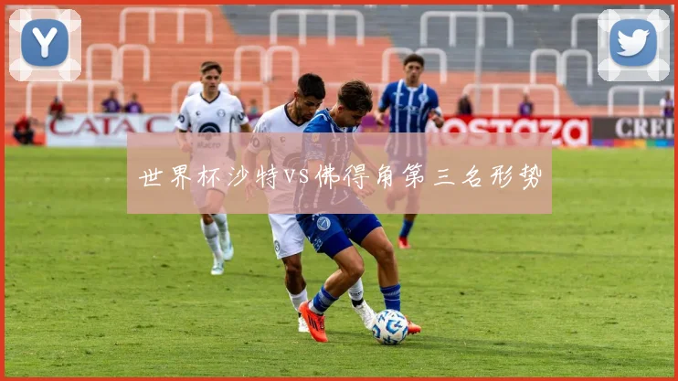 世界杯沙特vs佛得角第三名形势