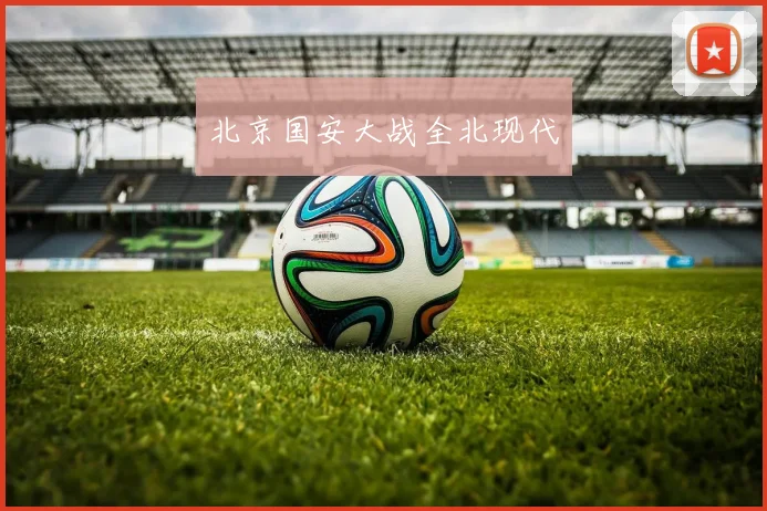 北京国安大战全北现代