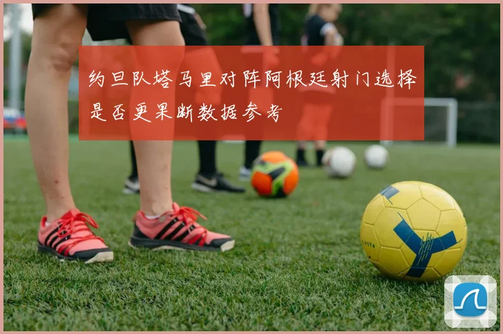 约旦队塔马里对阵阿根廷射门选择是否更果断数据参考