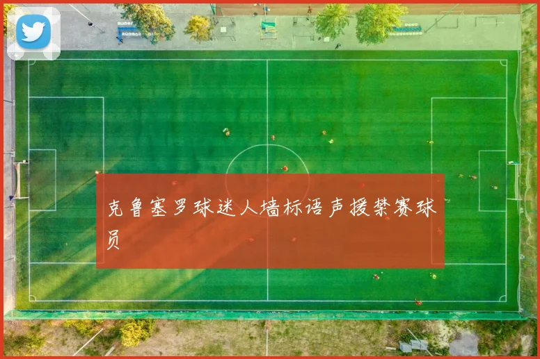 克鲁塞罗球迷人墙标语声援禁赛球员