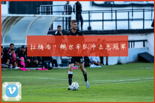 拉梅洛·鲍尔率队冲击总冠军