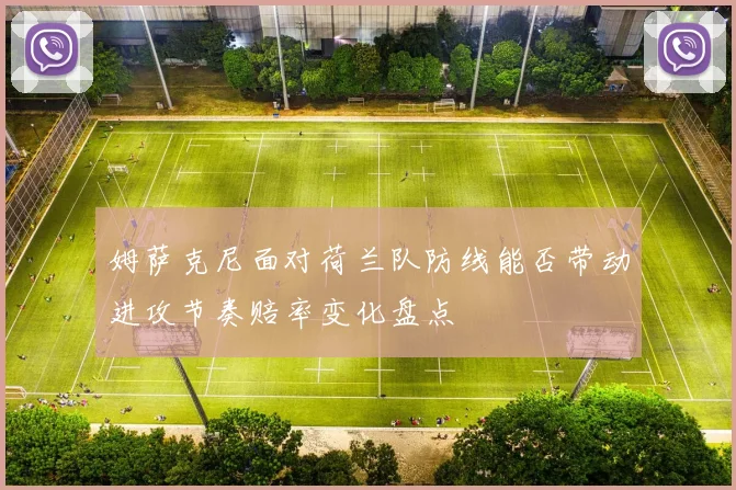 姆萨克尼面对荷兰队防线能否带动进攻节奏赔率变化盘点