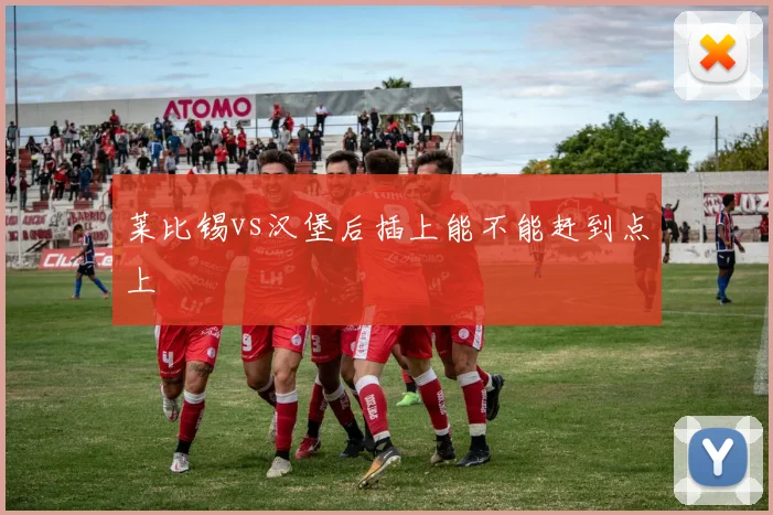 莱比锡vs汉堡后插上能不能赶到点上