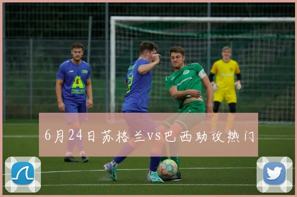6月24日苏格兰vs巴西助攻热门
