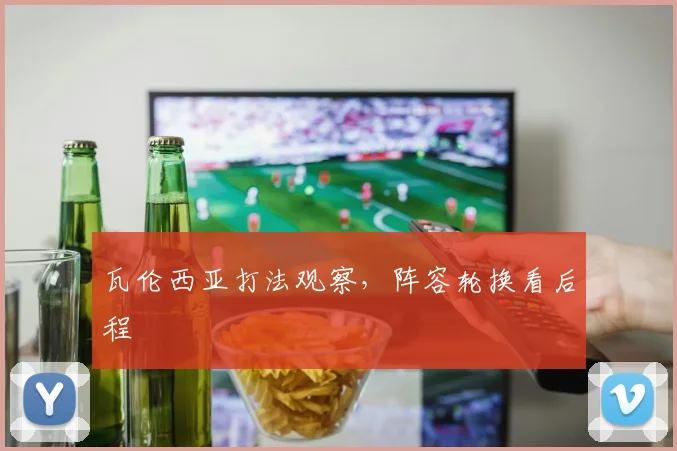 瓦伦西亚打法观察，阵容轮换看后程