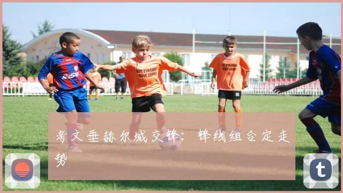 考文垂赫尔城交锋：锋线组合定走势